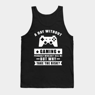 A day without Gaming probably wouldn't kill me but why take the risk Tank Top